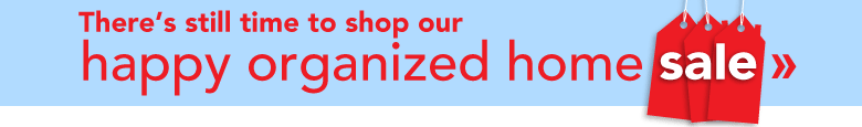 There's still time to shop our happy organized home sale